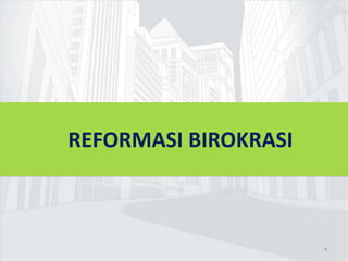 REFORMASI BIROKRASI
4
 
