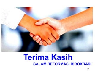 44
Terima Kasih
SALAM REFORMASI BIROKRASI
 