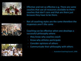 Effective and not so effective e.g. There are some coaches that use all resources available to them- coaches that don’t care and that are there just because they have to be there. 