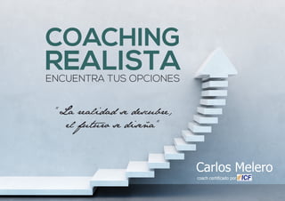 COACHING

REALISTA
ENCUENTRA TUS OPCIONES

“La realidad se descubre,
el futuro se diseña”

Carlos Melero
coach certificado por

 