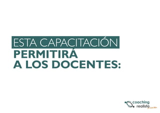 ESTA CAPACITACIÓN 
PERMITIRÁ 
A LOS DOCENTES: 
 