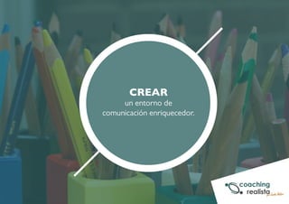 CREAR 
un entorno de 
comunicación enriquecedor. 
 