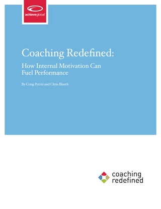 Developing the 21st
                           century workforce
                                           TM




Coaching Redefined:
How Internal Motivation Can
Fuel Performance
By Craig Perrin and Chris Blauth
 