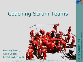 Coaching Scrum Teams




                                                                                                             - empower your development teams...
                                                                                                Agile Coaching
Bent Myllerup,
Agile Coach
bent@myllerup.dk
      Myllerup Consult, Hasseltoften 11, 8361 Hasselager,  +45 2834 9084,  info@myllerup.dk
 