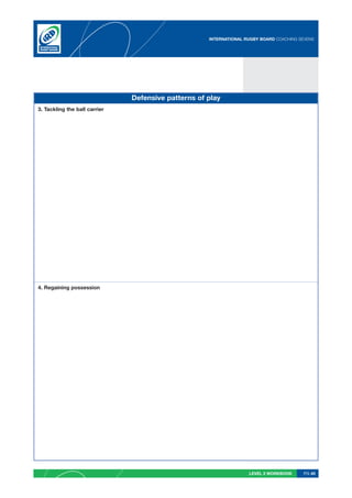 INTERNATIONAL RUGBY BOARD COACHING SEVENS




                               Defensive patterns of play
3. Tackling the ball carrier




4. Regaining possession




                                                                    LEVEL 2 WORKBOOK     PG 45
 