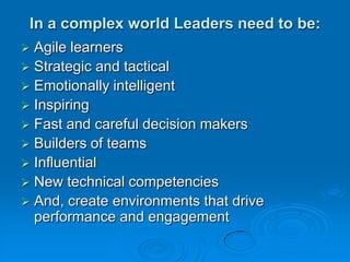 In a complex world Leaders need to be:<br />Agile learners<br />Strategic and tactical<br />Emotionally intelligent<br />I...