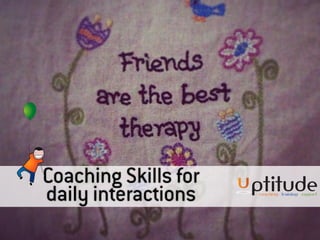 Coaching Skills for
daily interactions
 