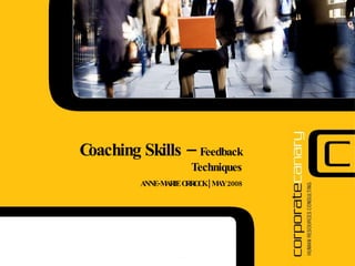 Coaching Skills –  Feedback Techniques ANNE-MARIE ORROCK | MAY 2008 