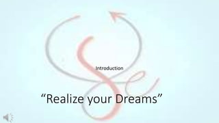 Introduction
“Realize your Dreams”
 