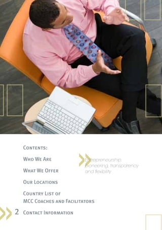 Entrepreneurship,
pioneering, transparency
and flexibility
Contents:
Who We Are
What We Offer
Our Locations
Country List of
MCC Coaches and Facilitators
Contact Information2
 