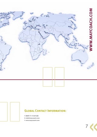 7
Global Contact Information:
T: 0049 711 72 69 320
E: info@maycoach.com
I: www.maycoach.com
 