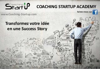 1www.Coaching-Startup.com
www.Coaching-Startup.com
COACHING STARTUP ACADEMY
Transformez votre idée
en une Success Story
Suivez-nous sur
 