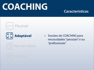 COACHING             Características




       • Sessões de COACHING para
         necessidades “pessoais” e ou
         “proﬁssionais”
 