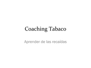 Coaching Tabaco
Aprender de las recaídas

 