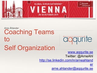 Arne Åhlander
Coaching Teams
to
Self Organization www.aqqurite.se
Twitter: @ArneAhl
http://se.linkedin.com/in/arneahland
er
arne.ahlander@aqqurite.se
 