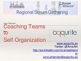 Arne Åhlander
Coaching Teams
to
Self Organization www.aqqurite.se
Twitter: @ArneAhl
http://se.linkedin.com/in/arneahland
er
arne.ahlander@aqqurite.se
Bildtext
 