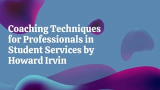 Coaching Techniques
for Professionals in
Student Services by
Howard Irvin
 