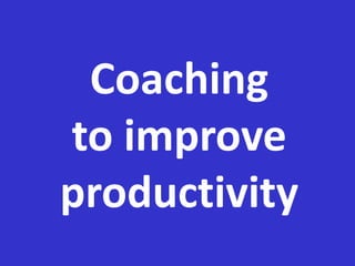 Coaching to improve productivity 