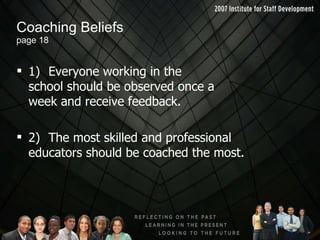 Coaching Beliefs page 18 1) Everyone working in the  school should be observed once a  week and receive feedback.  2) The most skilled and professional  educators should be coached the most. 