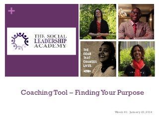 +

Coaching Tool – Finding Your Purpose
Week #1: January 23, 2014

 