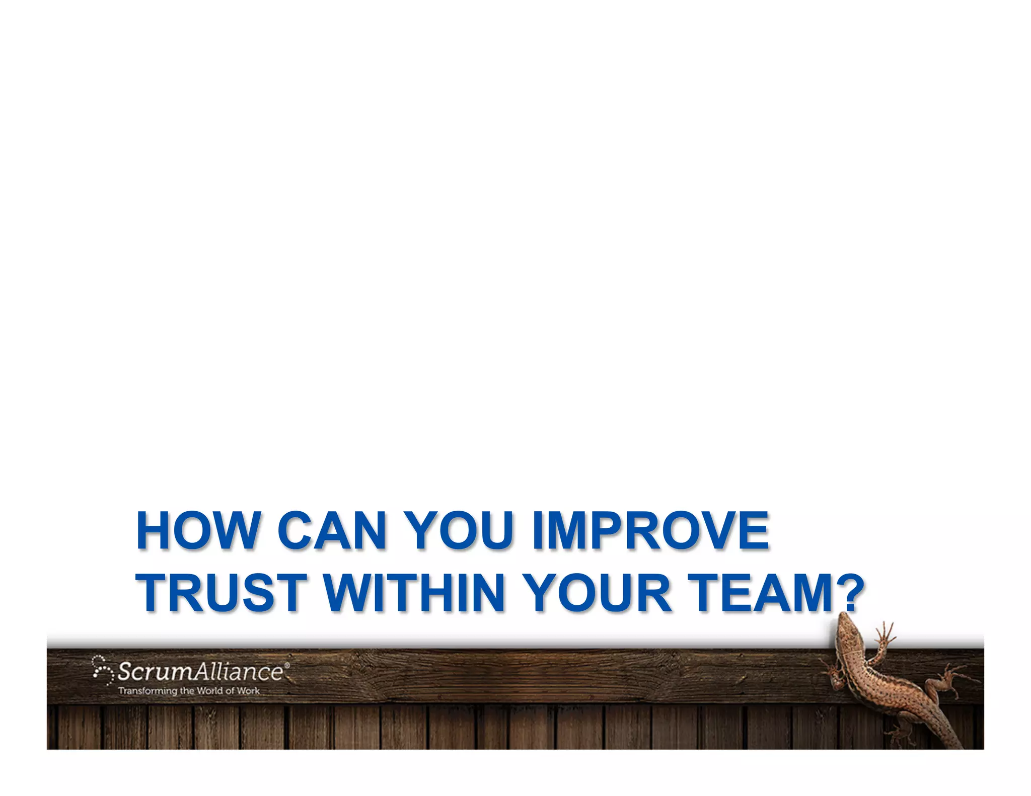 HOW CAN YOU IMPROVE
TRUST WITHIN YOUR TEAM?
 