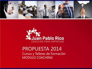 PROPUESTA 2014
Cursos y Talleres de Formación
MODULO COACHING
 