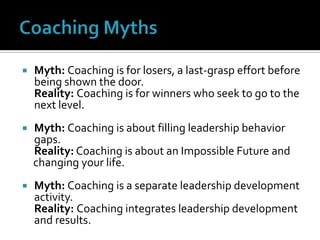 Coaching Myths<br />Myth: Coaching is for losers, a last-grasp effort before being shown the door.<br />Reality: Coaching ...