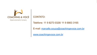 CONTATO:
Telefone: 11 9 8273 0326/ 11 9 8863 3165
E-mail: marcello.souza@coachingevoce.com.br
www.coachingevoce.com.br
 