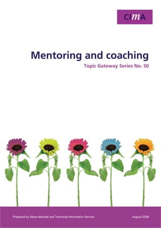 Topic Gateway Series Mentoring and coaching
1
Prepared by Alexa Michael and Technical Information Service August 2008
Mentoring and coaching
Topic Gateway Series No. 50
 