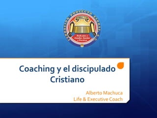 Coaching y el discipulado
       Cristiano
                    Alberto Machuca
              Life & Executive Coach
 