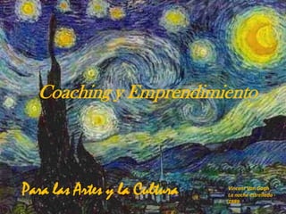 Coaching y Emprendimiento



Para las Artes y la Cultura   Vincent Van Gogh
                              La noche estrellada -
                              1889
 