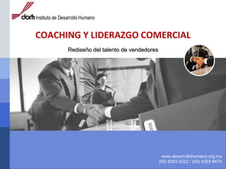 COACHING Y LIDERAZGO COMERCIAL  Rediseño del talento de vendedores www.desarrollohumano.org.mx (55) 5393 4222 / (55) 5393 8474 