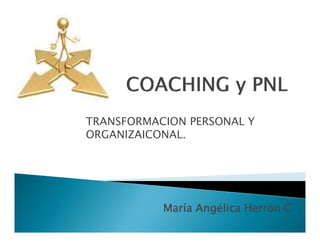 TRANSFORMACION PERSONAL Y
ORGANIZAICONAL.




           María Angélica Herrón C
 