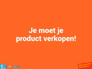 • Meer voor vraagt.
• Jij de klant verrast met meerwaarde.
• Duidelijk over verwachtingen.
• Zelf gelooft in de waarde.
• Klant waarde laat ervaren.
• Klant waarde laat uitspreken.
@ernohannink
#coachloper
Meer resultaat
 