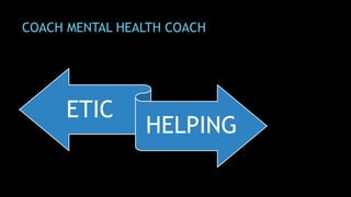COACH MENTAL HEALTH COACH
ETIC
HELPING
 