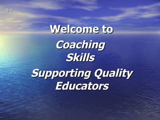 S-1



         Welcome to
          Coaching
            Skills
      Supporting Quality
          Educators
 