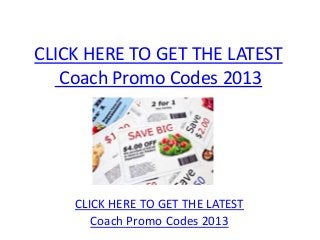 CLICK HERE TO GET THE LATEST
   Coach Promo Codes 2013




    CLICK HERE TO GET THE LATEST
       Coach Promo Codes 2013
 