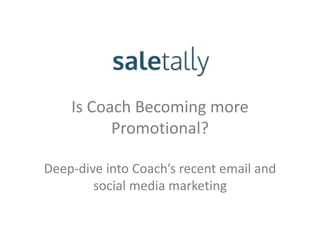 Is Coach Becoming more
Promotional?
Deep-dive into Coach’s recent email and
social media marketing
 