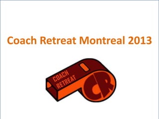 Coach Retreat Montreal 2013
 