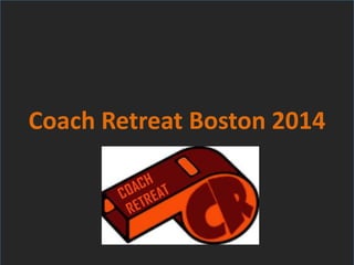 Coach Retreat Boston 2014 
 