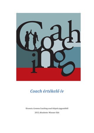 Coach értékelő ív
Kivonat a Lemma Coaching coach képzés jegyzetéből
2015, Készítette: Wiesner Edit
 
