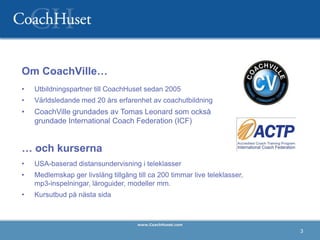 Om CoachVille…
•   Utbildningspartner till CoachHuset sedan 2005
•   Världsledande med 20 års erfarenhet av coachutbildnin...