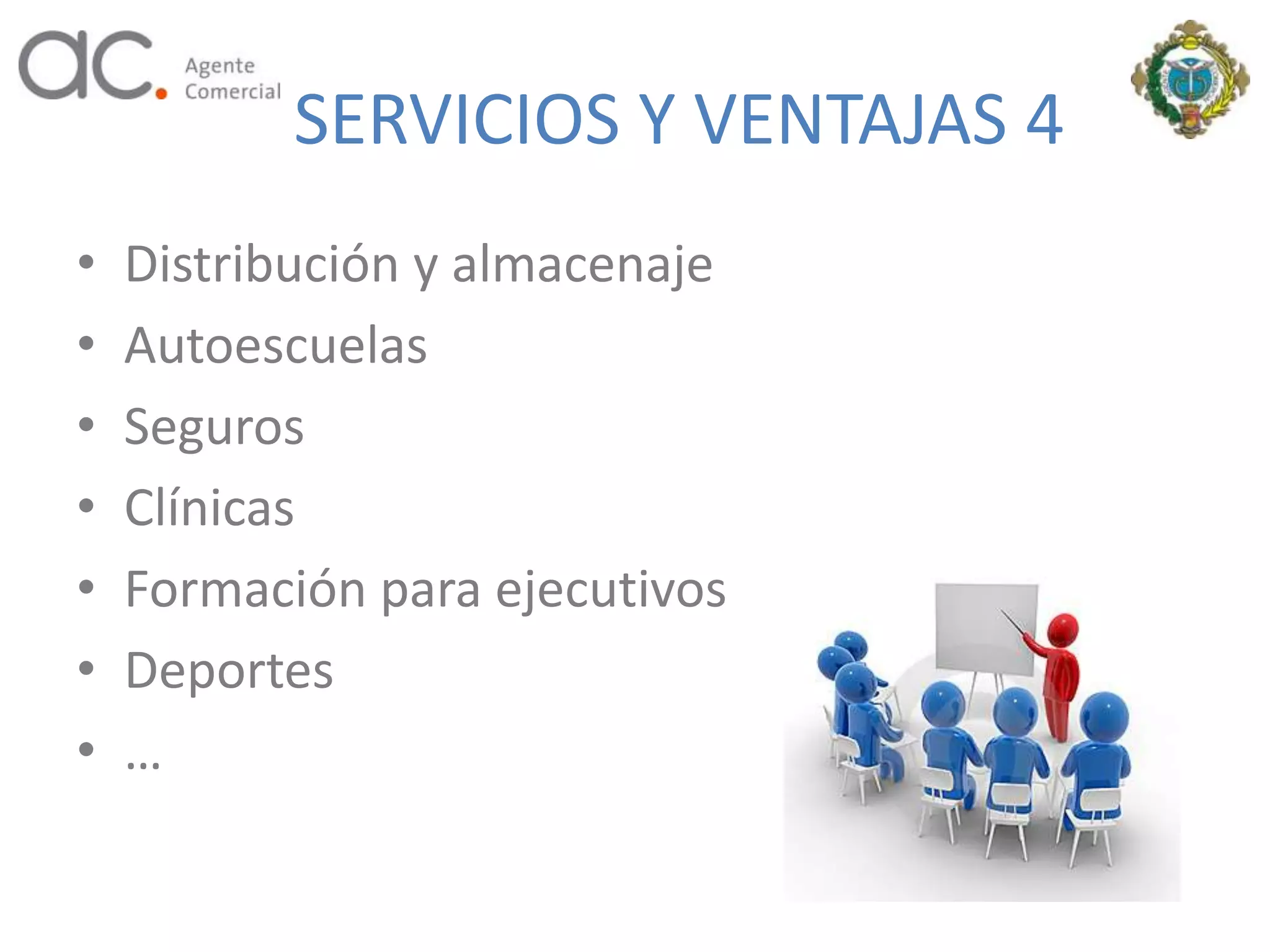 SERVICIOS Y VENTAJAS 4
•   Distribución y almacenaje
•   Autoescuelas
•   Seguros
•   Clínicas
•   Formación para ejecutivos
•   Deportes
•   …
 
