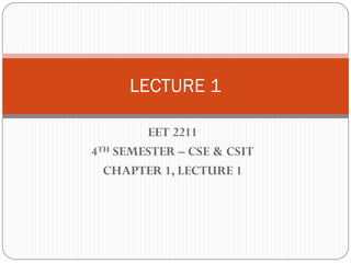 EET 2211
4TH SEMESTER – CSE & CSIT
CHAPTER 1, LECTURE 1
LECTURE 1
 