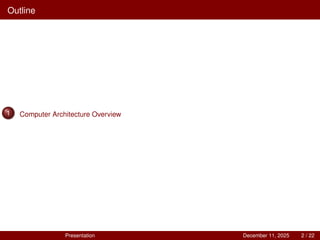 Outline
1 Computer Architecture Overview
Presentation December 11, 2025 2 / 22
 