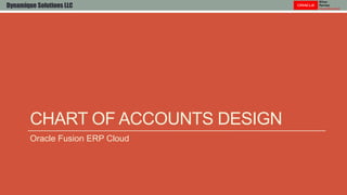 CHART OF ACCOUNTS DESIGN
Oracle Fusion ERP Cloud
Dynamique Solutions LLC
 