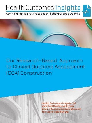 1
Our Research-Based Approach
to Clinical Outcome Assessment
(COA) Construction
Health Outcomes Insights Ltd
www.healthoutinsights.com
Email: info@healthoutinsights.com
Tel: +44 (0) 1367 615 052
 