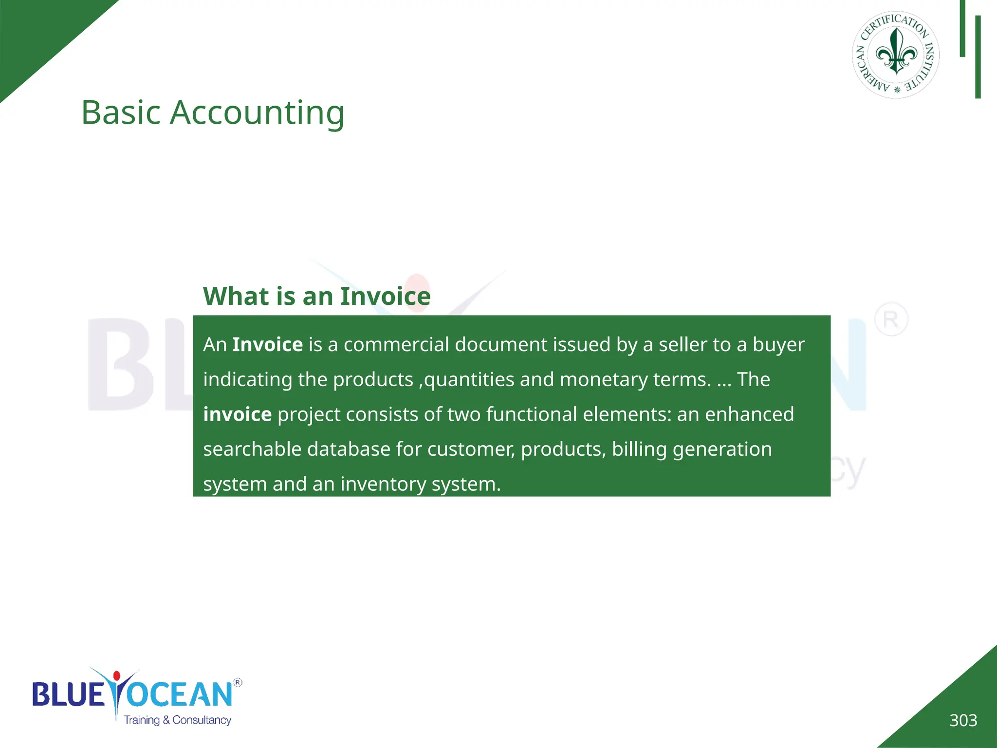 303
Basic Accounting
An Invoice is a commercial document issued by a seller to a buyer
indicating the products ,quantities and monetary terms. ... The
invoice project consists of two functional elements: an enhanced
searchable database for customer, products, billing generation
system and an inventory system.
What is an Invoice
 