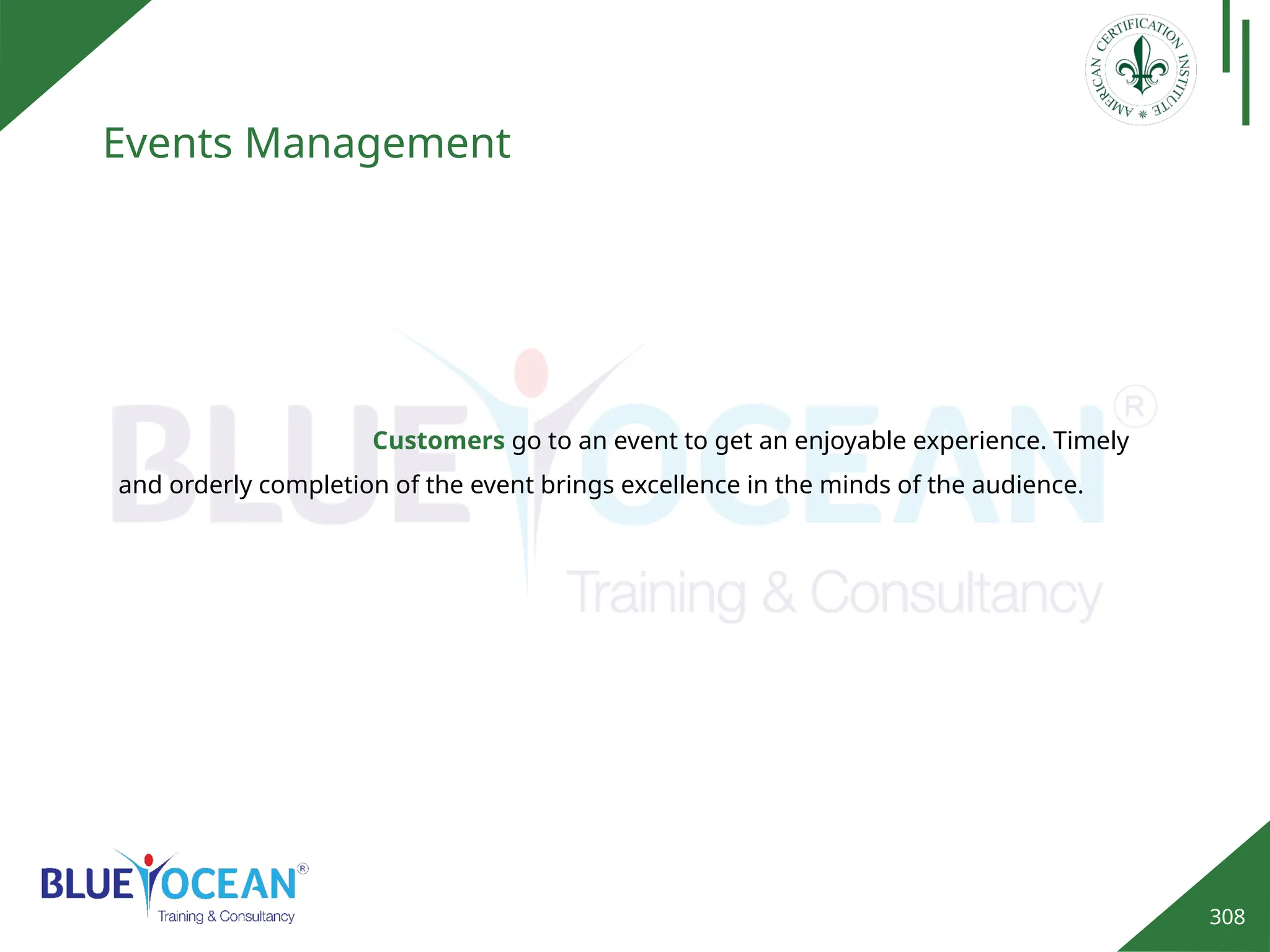 308
Events Management
Customers go to an event to get an enjoyable experience. Timely
and orderly completion of the event brings excellence in the minds of the audience.
 
