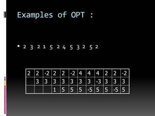 Examples of OPT :
 2 3 2 1 5 2 4 5 3 2 5 2
2 2 *2 2 2 *2 4 4 4 2 2 *2
3 3 3 3 3 3 3 *3 3 3 3
1 5 5 5 *5 5 5 *5 5
 